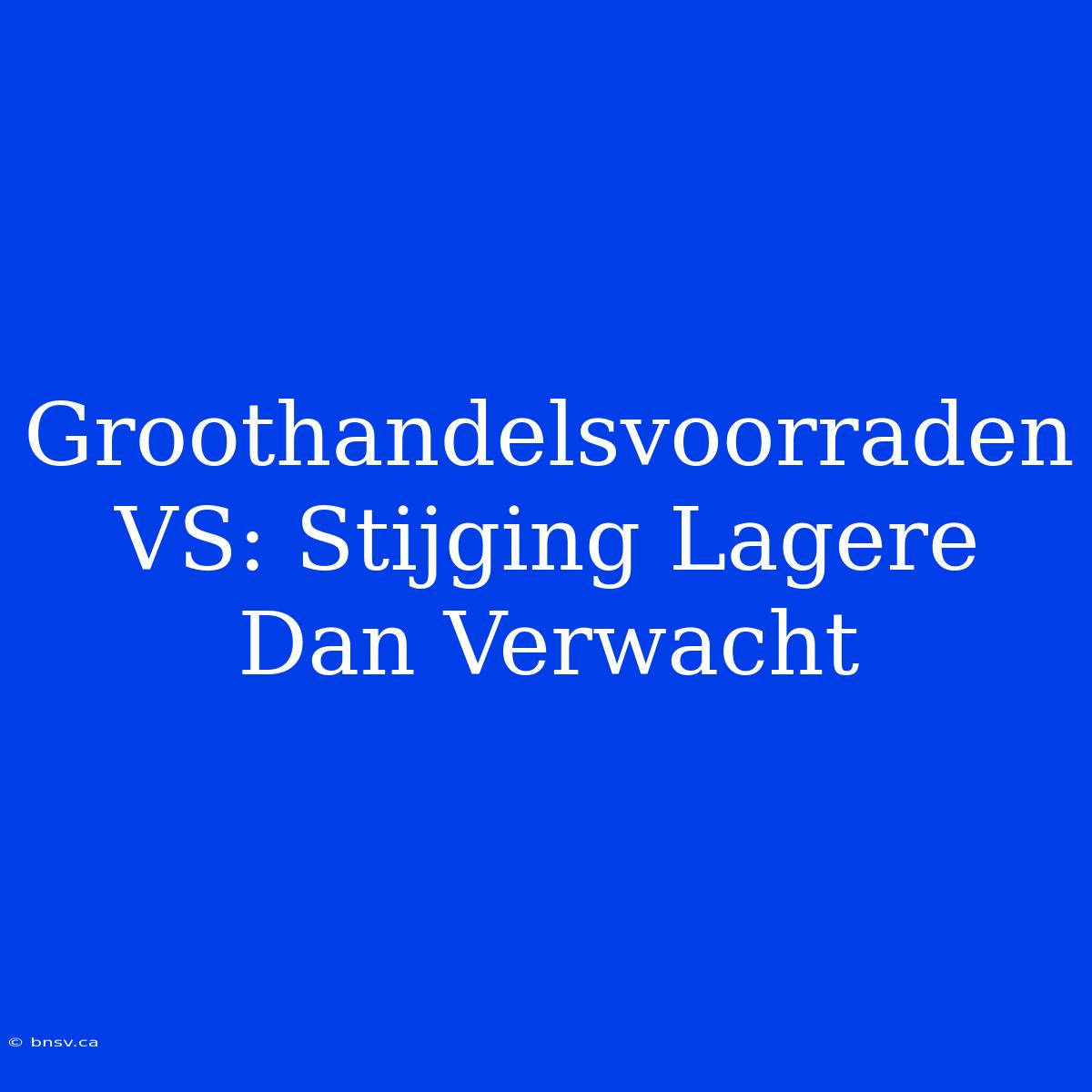 Groothandelsvoorraden VS: Stijging Lagere Dan Verwacht