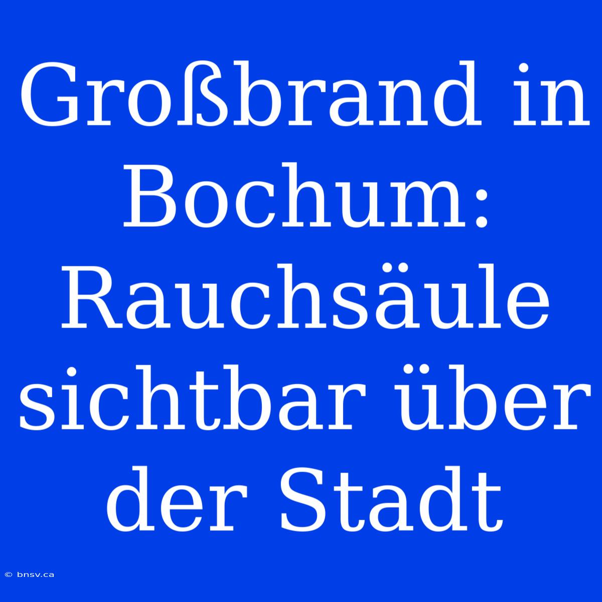 Großbrand In Bochum: Rauchsäule Sichtbar Über Der Stadt