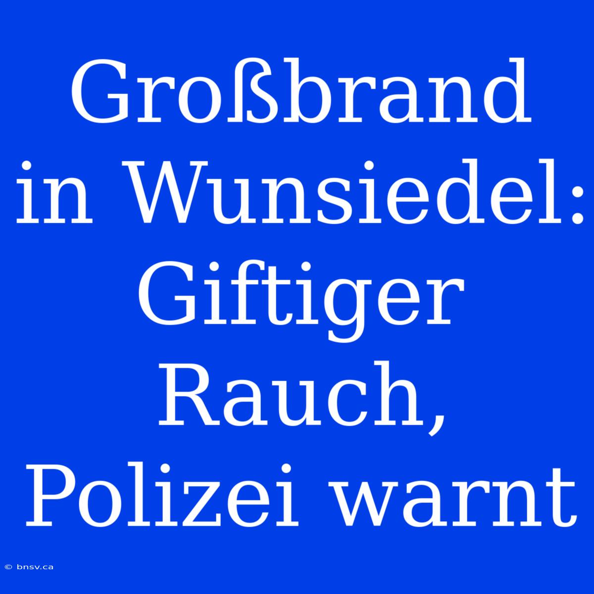 Großbrand In Wunsiedel: Giftiger Rauch, Polizei Warnt