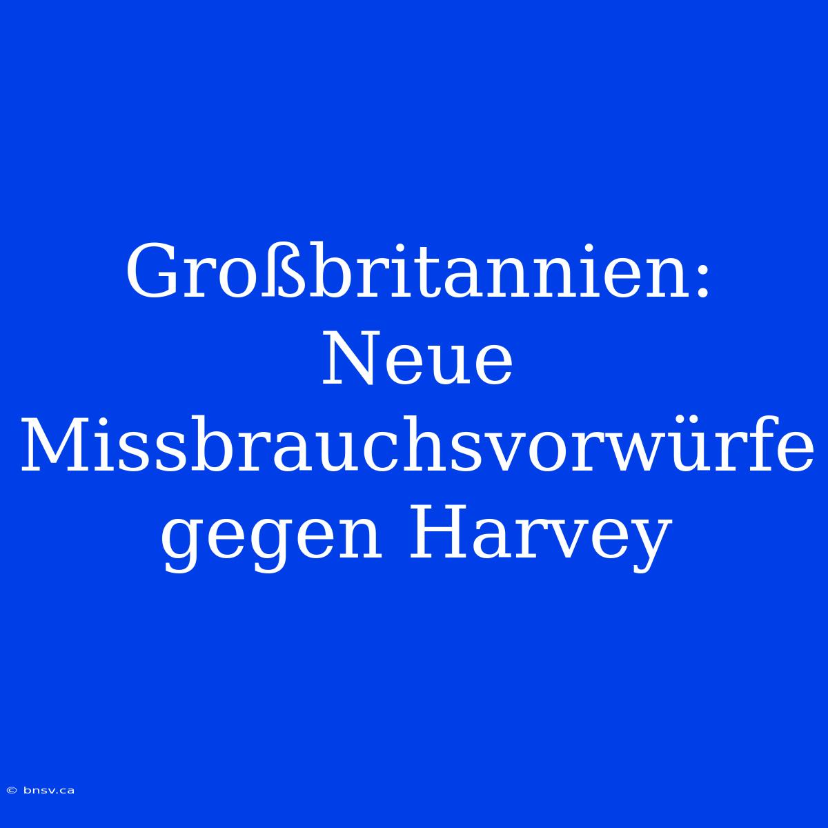 Großbritannien: Neue Missbrauchsvorwürfe Gegen Harvey