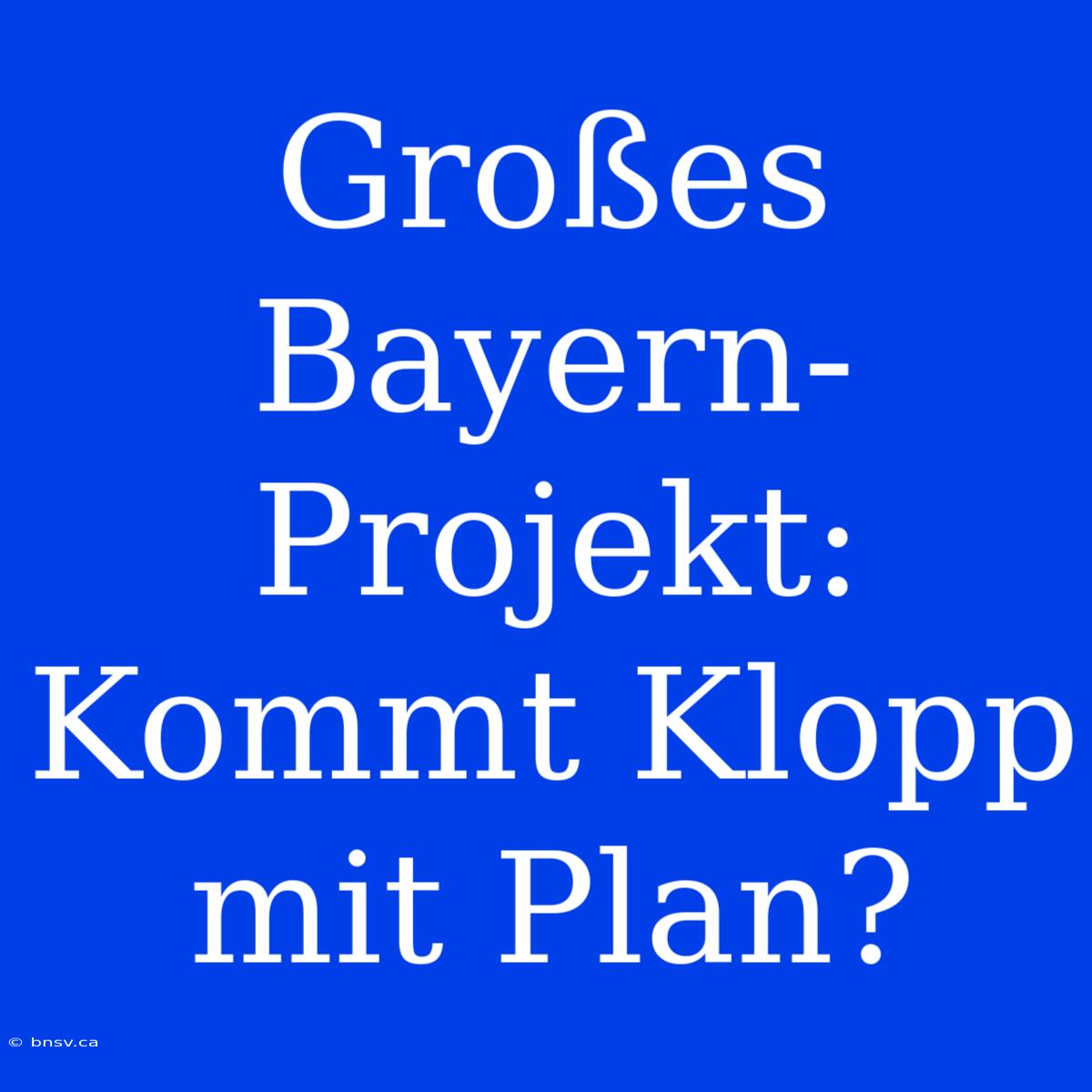 Großes Bayern-Projekt: Kommt Klopp Mit Plan?