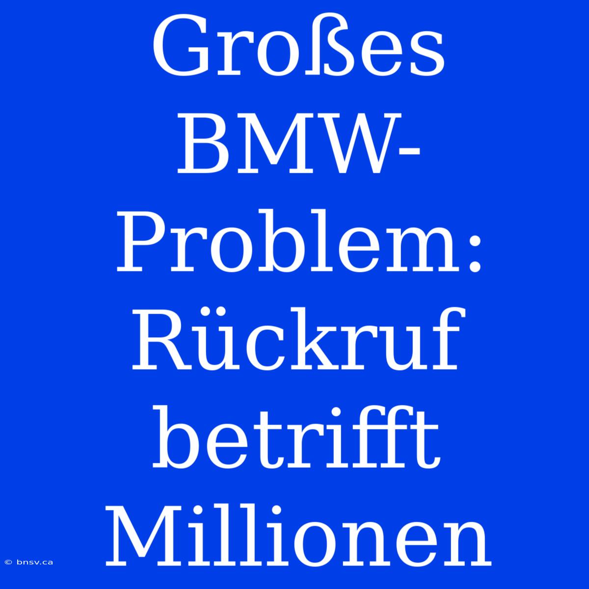 Großes BMW-Problem: Rückruf Betrifft Millionen