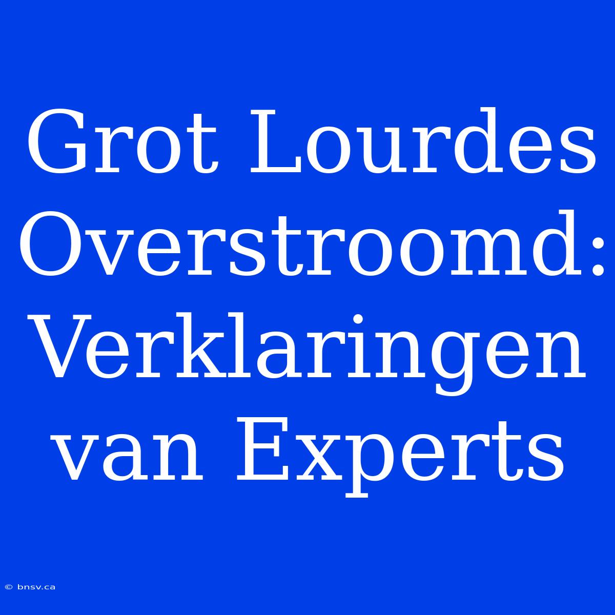 Grot Lourdes Overstroomd: Verklaringen Van Experts