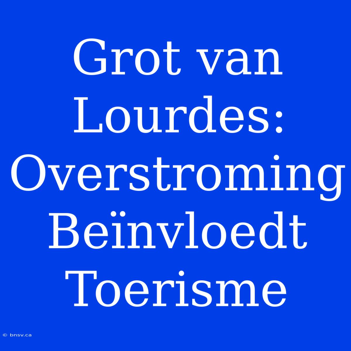 Grot Van Lourdes: Overstroming Beïnvloedt Toerisme