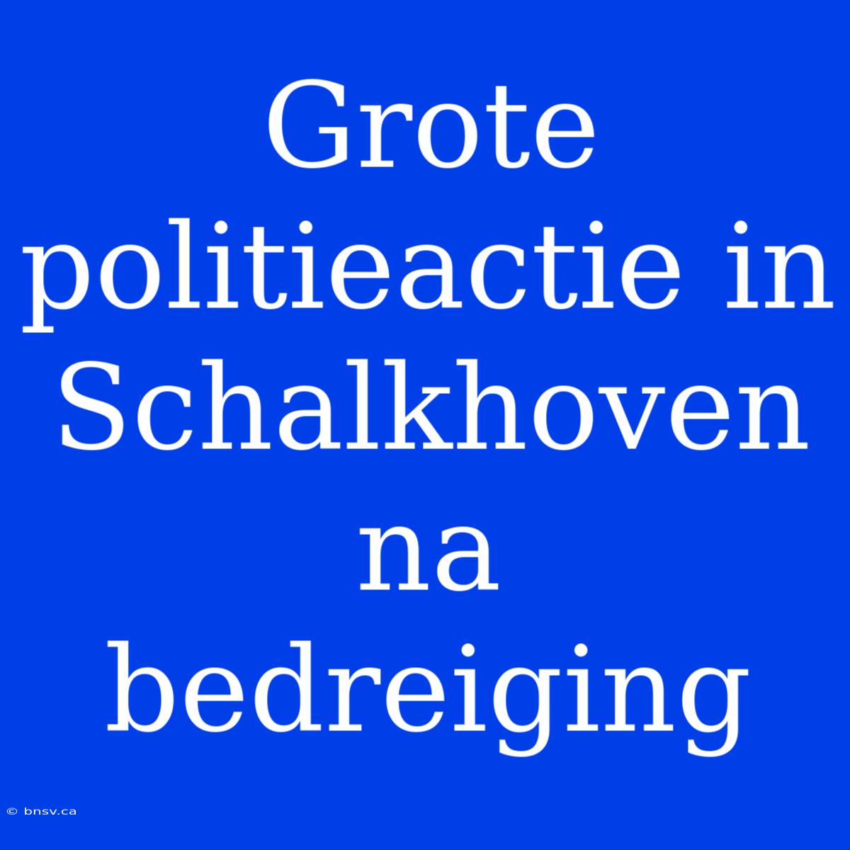 Grote Politieactie In Schalkhoven Na Bedreiging