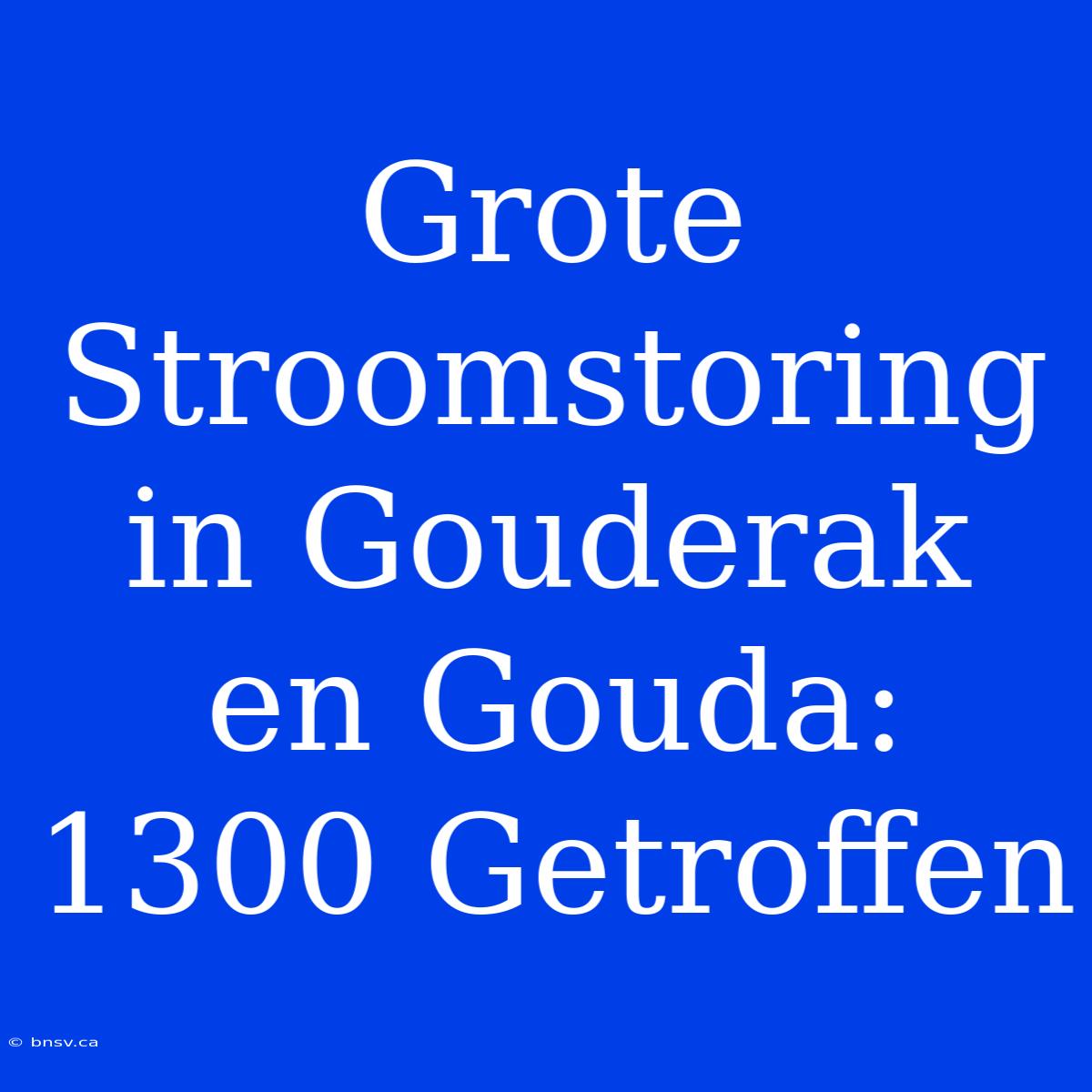 Grote Stroomstoring In Gouderak En Gouda: 1300 Getroffen