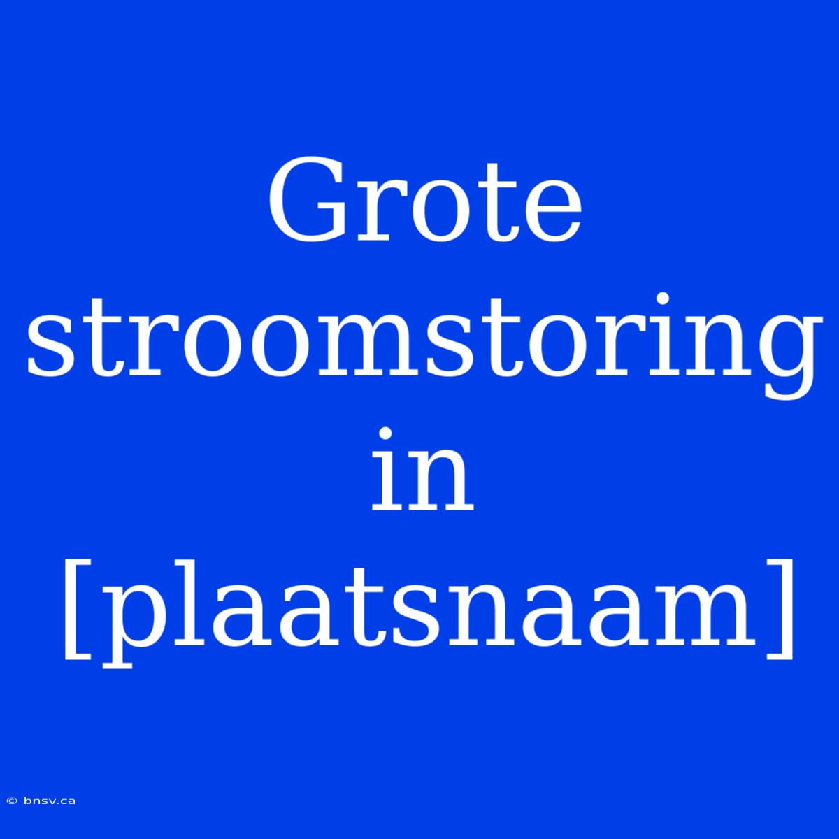 Grote Stroomstoring In [plaatsnaam]