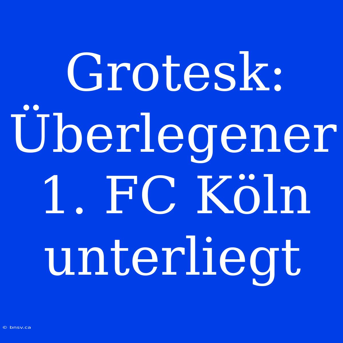 Grotesk: Überlegener 1. FC Köln Unterliegt