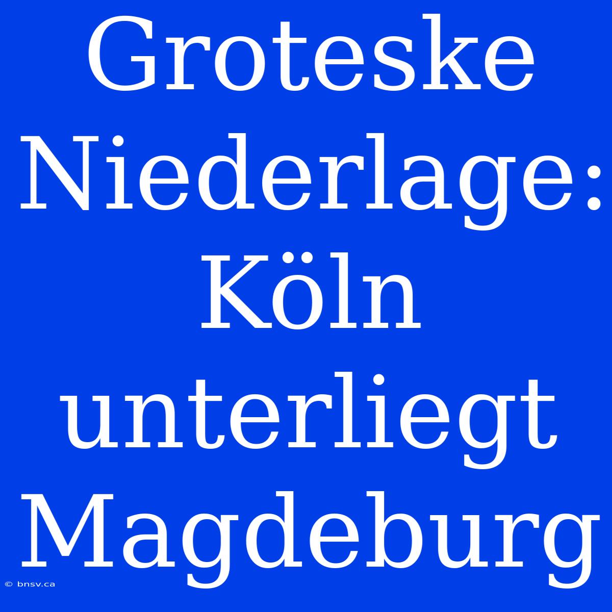 Groteske Niederlage: Köln Unterliegt Magdeburg