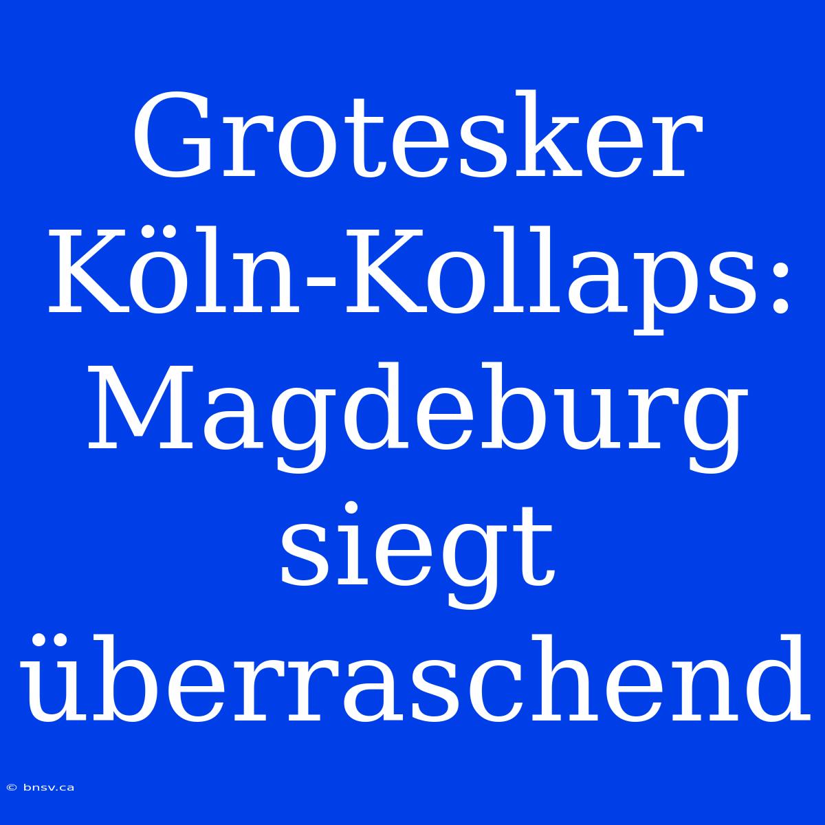 Grotesker Köln-Kollaps: Magdeburg Siegt Überraschend