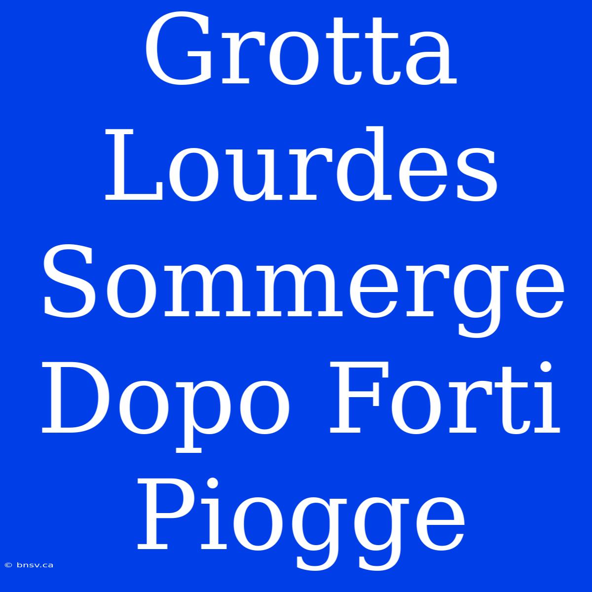 Grotta Lourdes Sommerge Dopo Forti Piogge