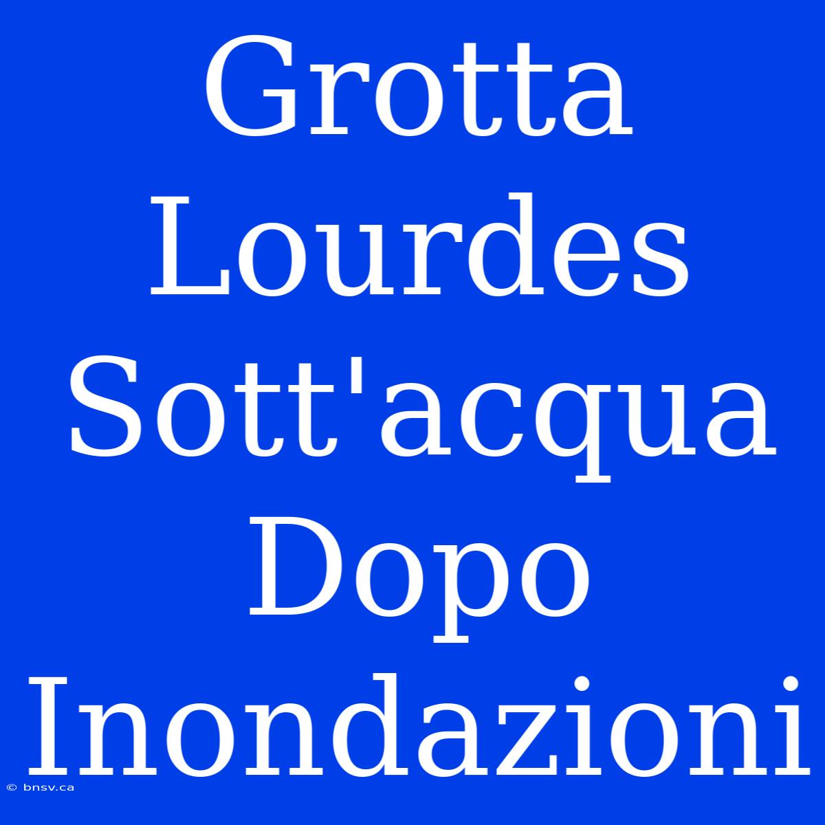 Grotta Lourdes Sott'acqua Dopo Inondazioni