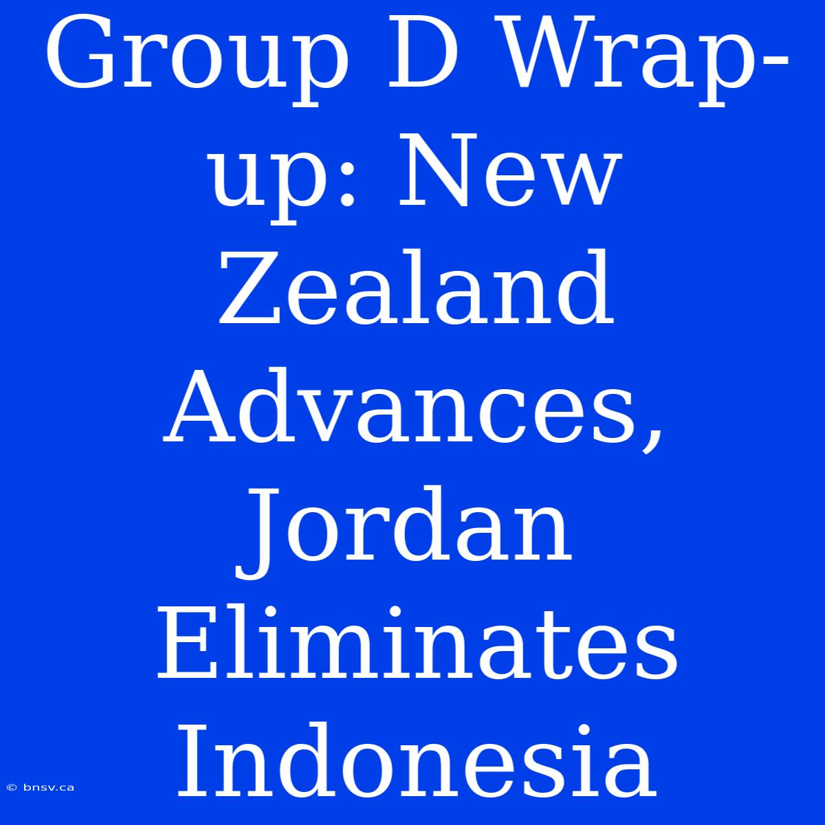 Group D Wrap-up: New Zealand Advances, Jordan Eliminates Indonesia