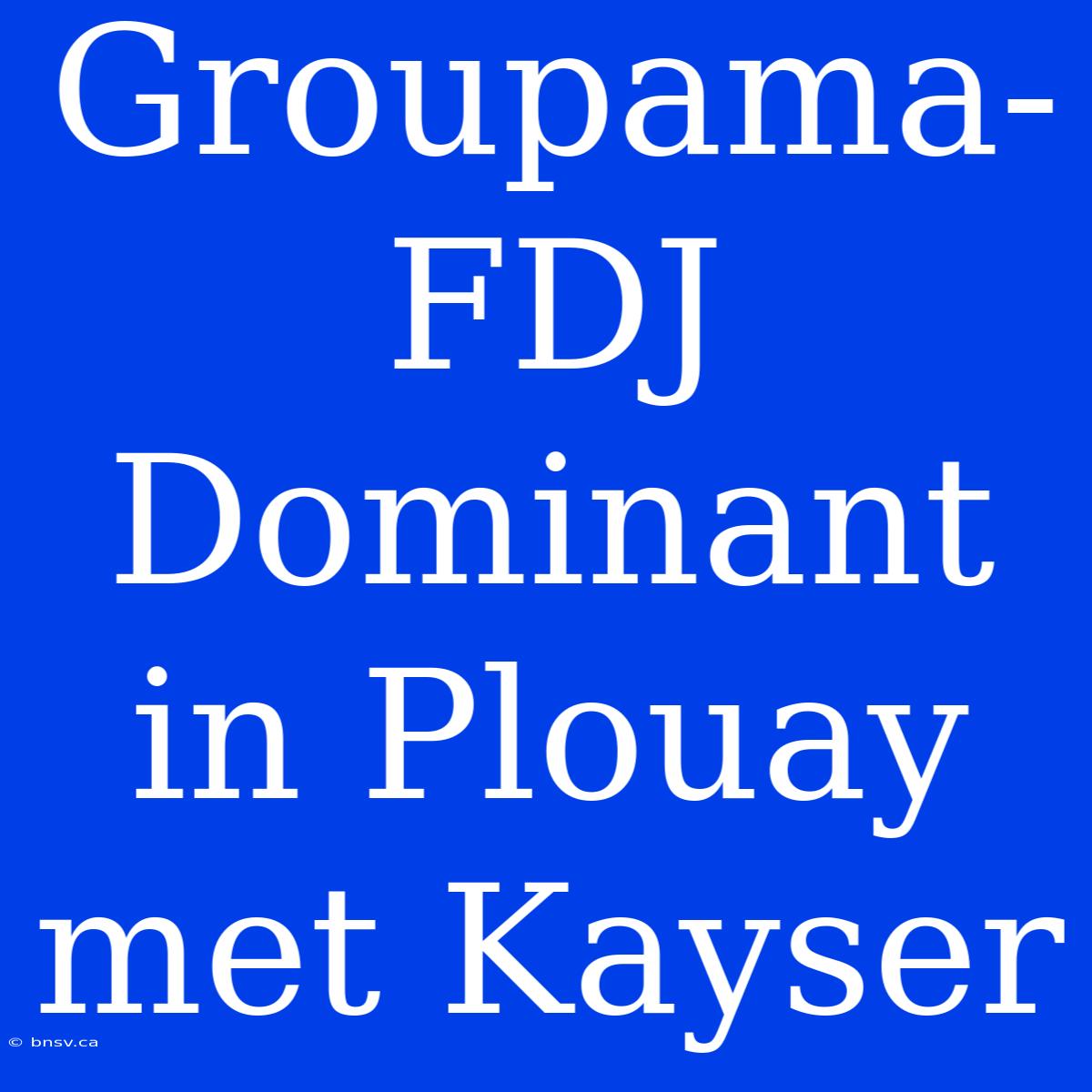 Groupama-FDJ Dominant In Plouay Met Kayser