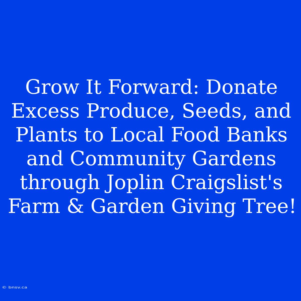 Grow It Forward: Donate Excess Produce, Seeds, And Plants To Local Food Banks And Community Gardens Through Joplin Craigslist's Farm & Garden Giving Tree!