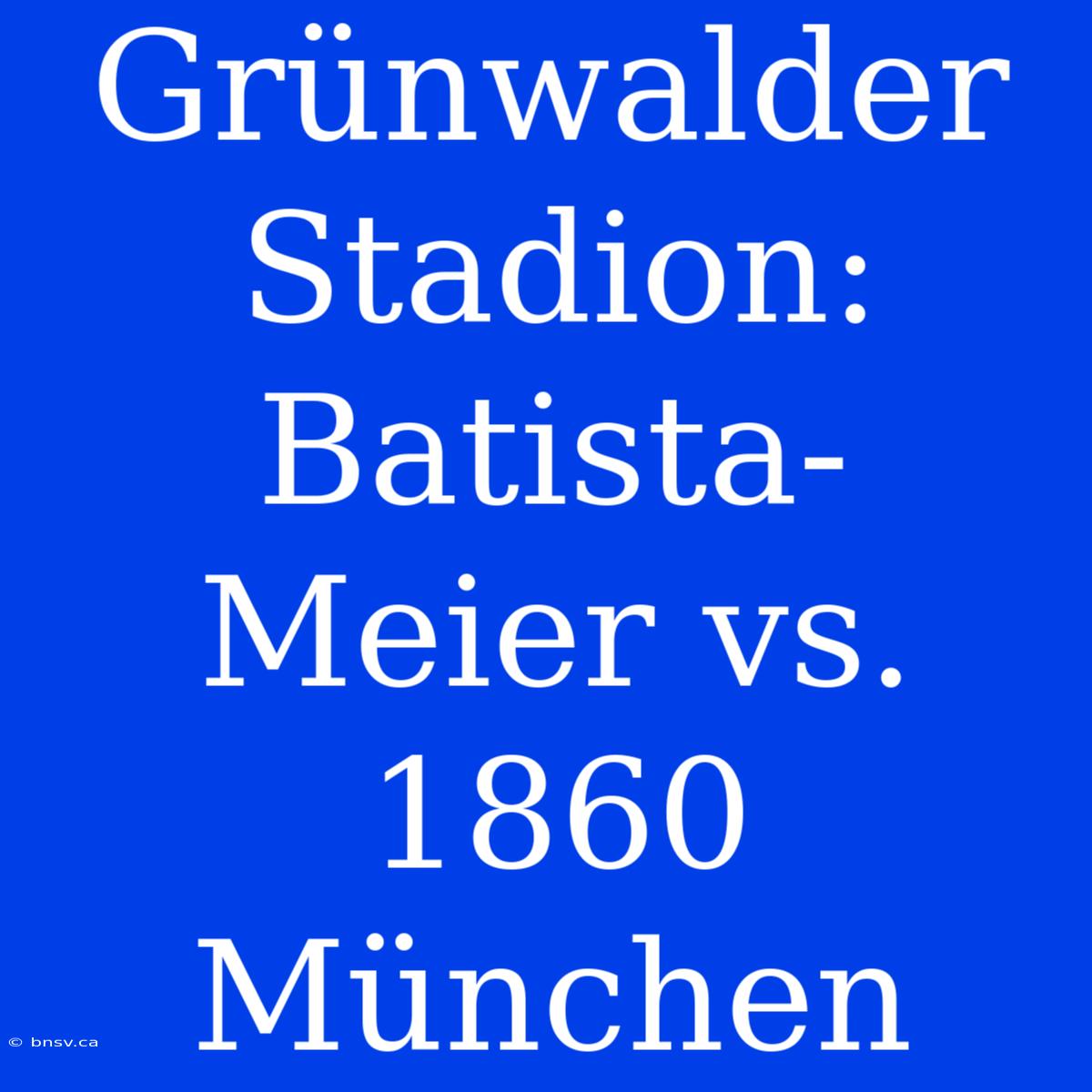 Grünwalder Stadion: Batista-Meier Vs. 1860 München