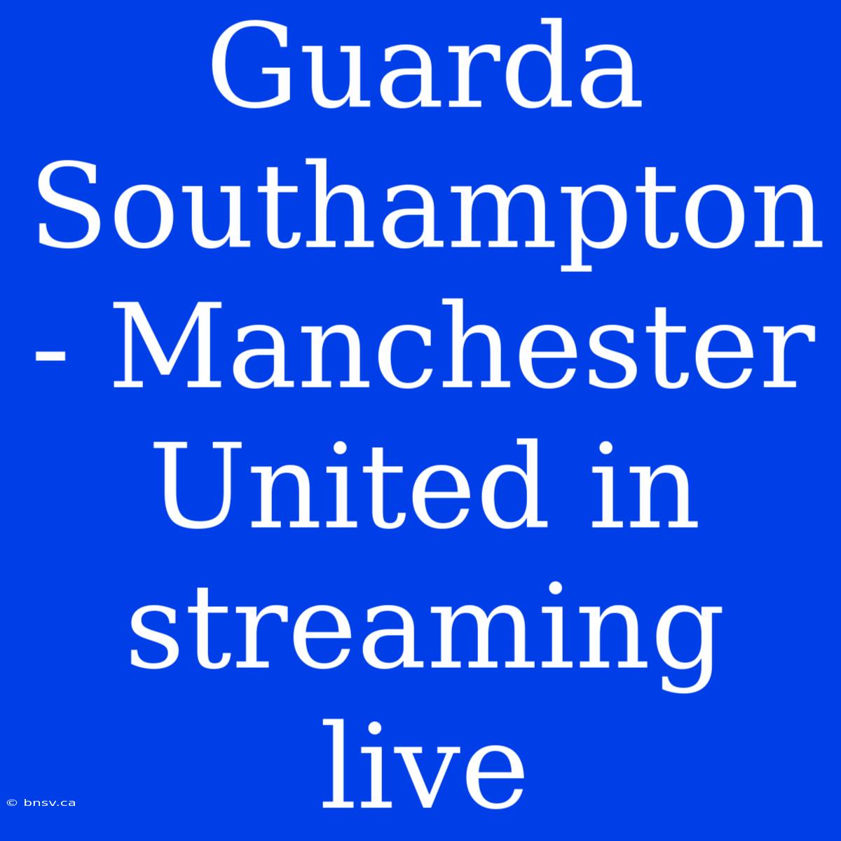 Guarda Southampton - Manchester United In Streaming Live