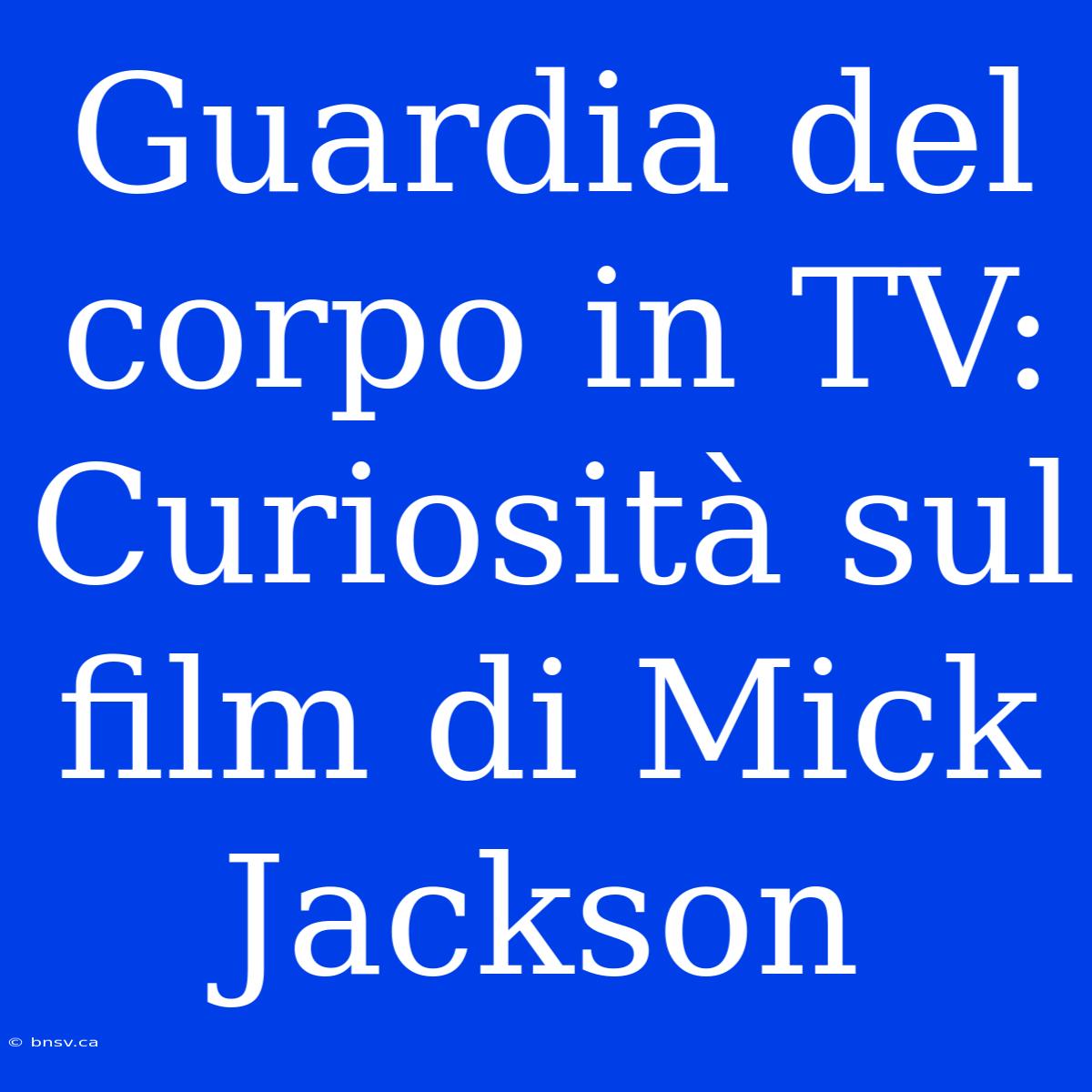 Guardia Del Corpo In TV: Curiosità Sul Film Di Mick Jackson