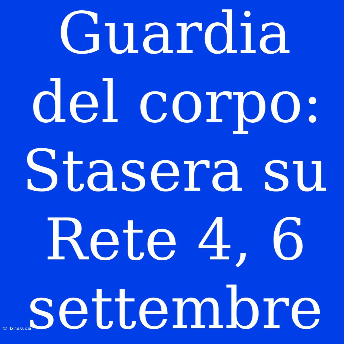 Guardia Del Corpo: Stasera Su Rete 4, 6 Settembre