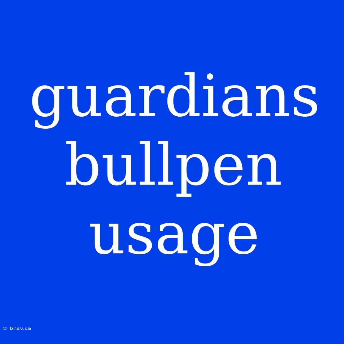 Guardians Bullpen Usage