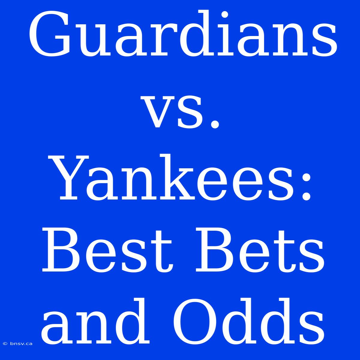 Guardians Vs. Yankees: Best Bets And Odds