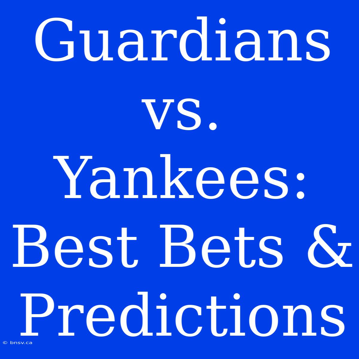 Guardians Vs. Yankees: Best Bets & Predictions