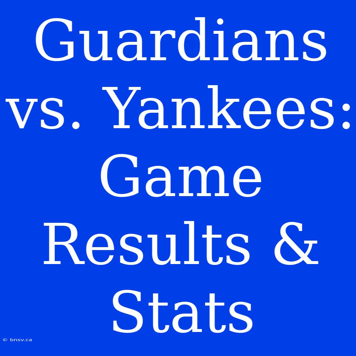 Guardians Vs. Yankees: Game Results & Stats