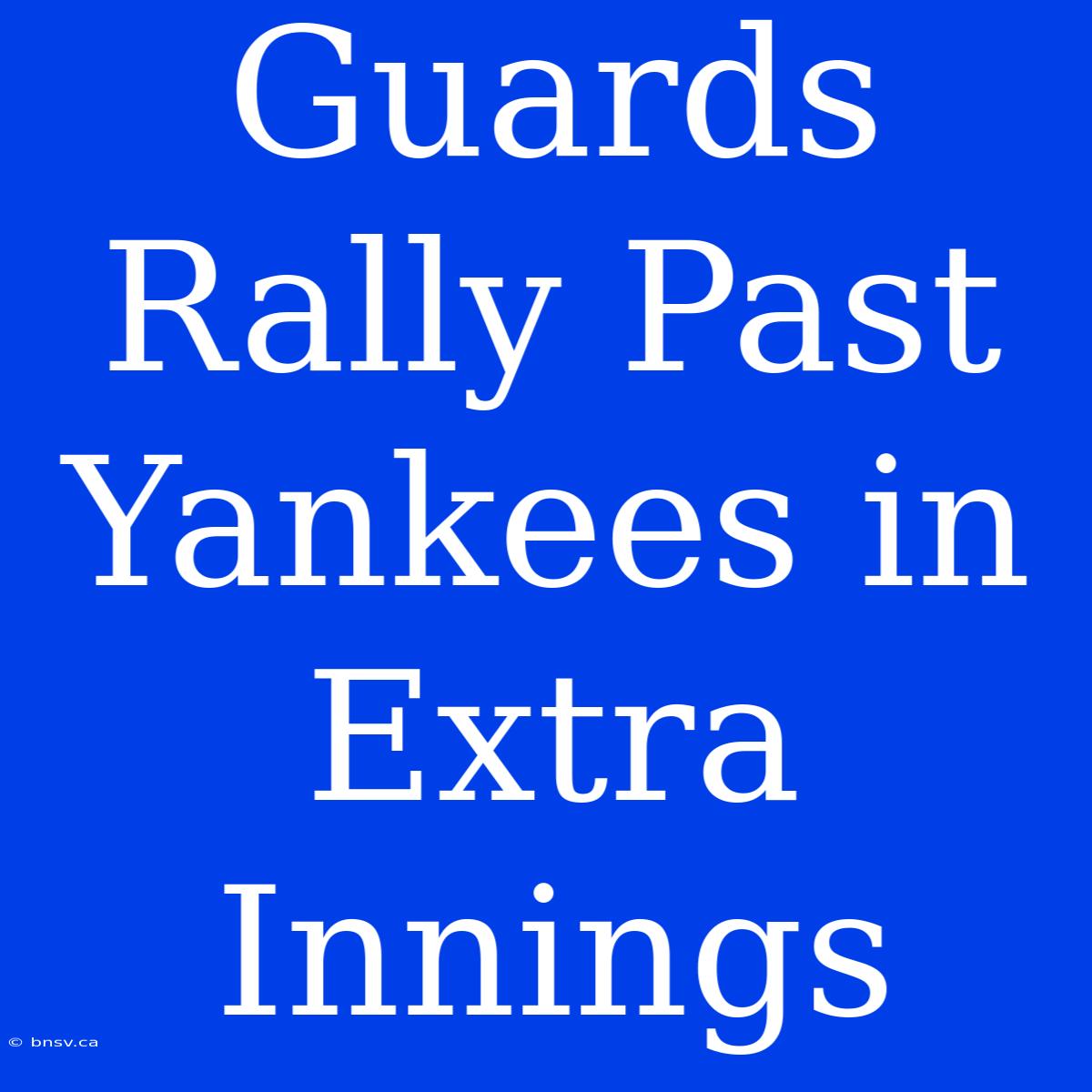 Guards Rally Past Yankees In Extra Innings