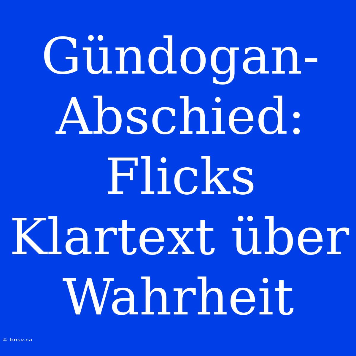 Gündogan-Abschied: Flicks Klartext Über Wahrheit