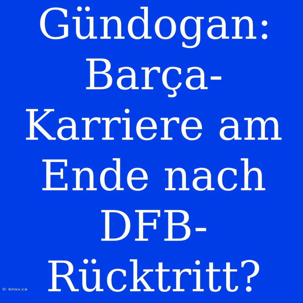 Gündogan:  Barça-Karriere Am Ende Nach DFB-Rücktritt?