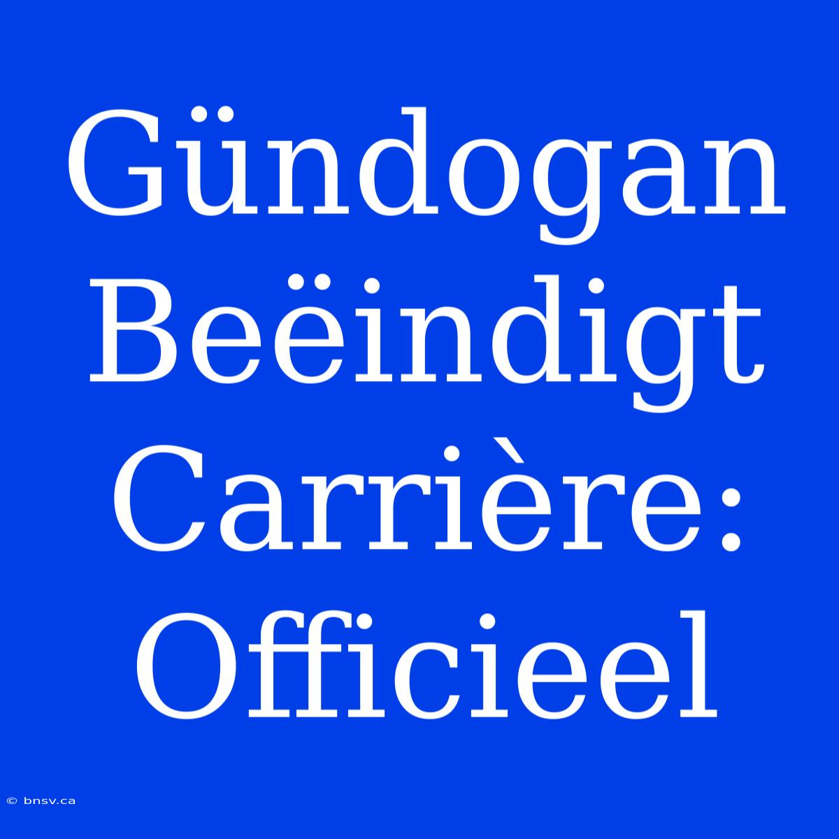 Gündogan Beëindigt Carrière: Officieel