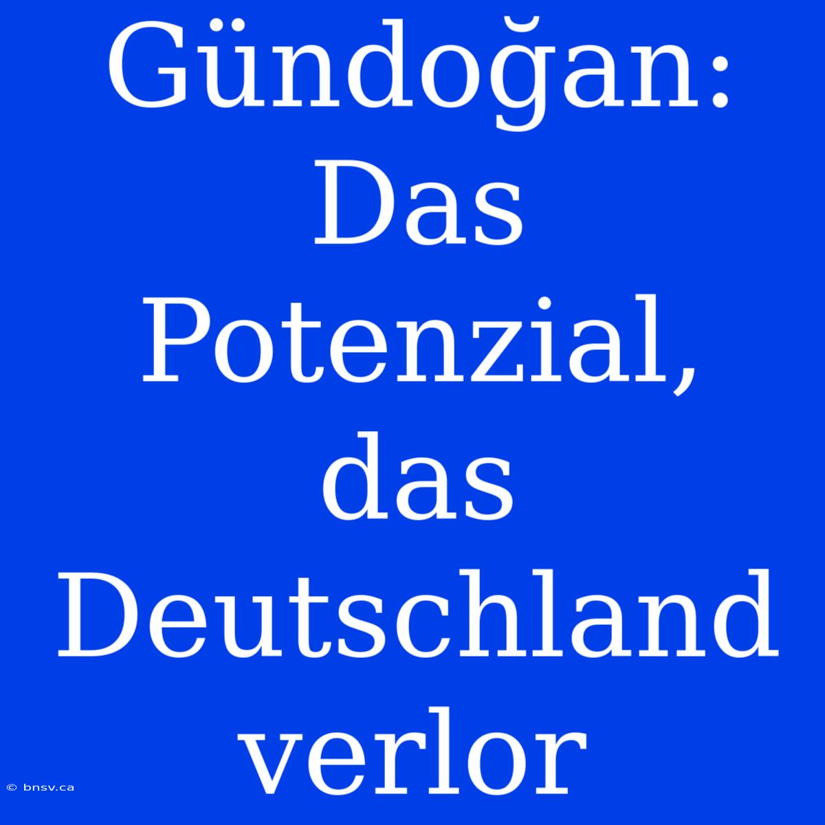 Gündoğan: Das Potenzial, Das Deutschland Verlor