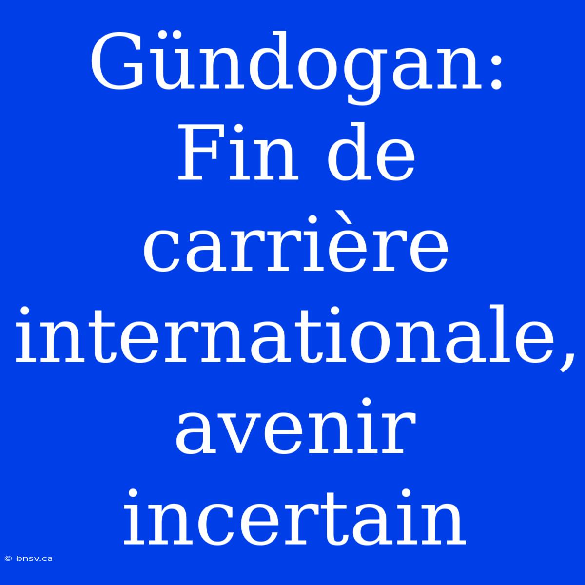 Gündogan: Fin De Carrière Internationale, Avenir Incertain