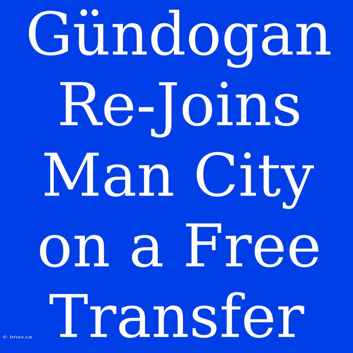 Gündogan Re-Joins Man City On A Free Transfer