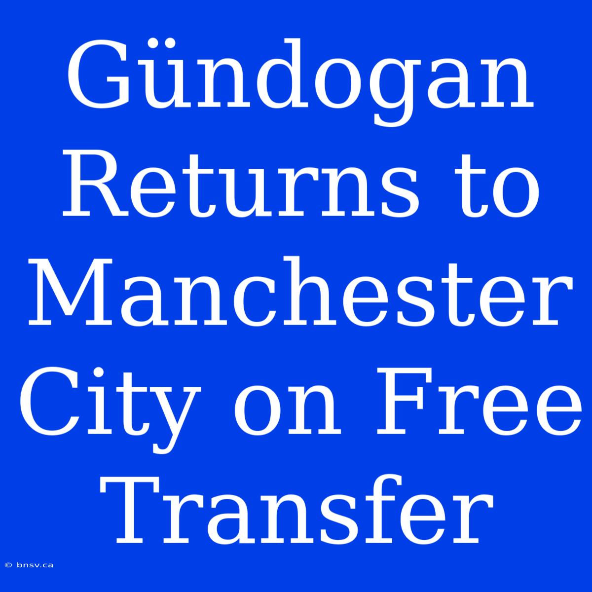 Gündogan Returns To Manchester City On Free Transfer