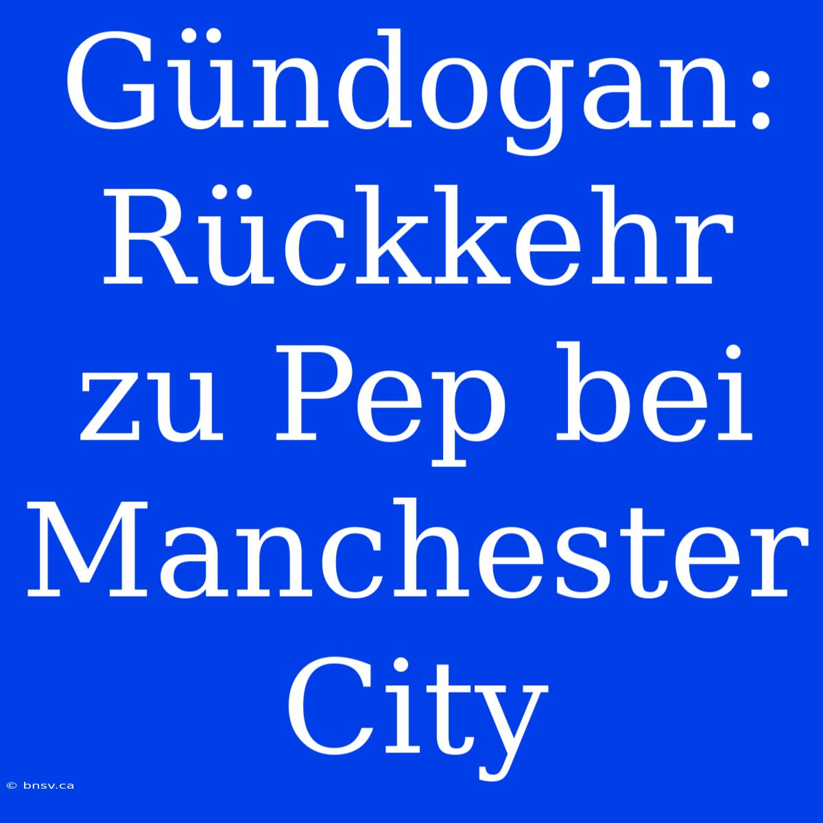 Gündogan: Rückkehr Zu Pep Bei Manchester City