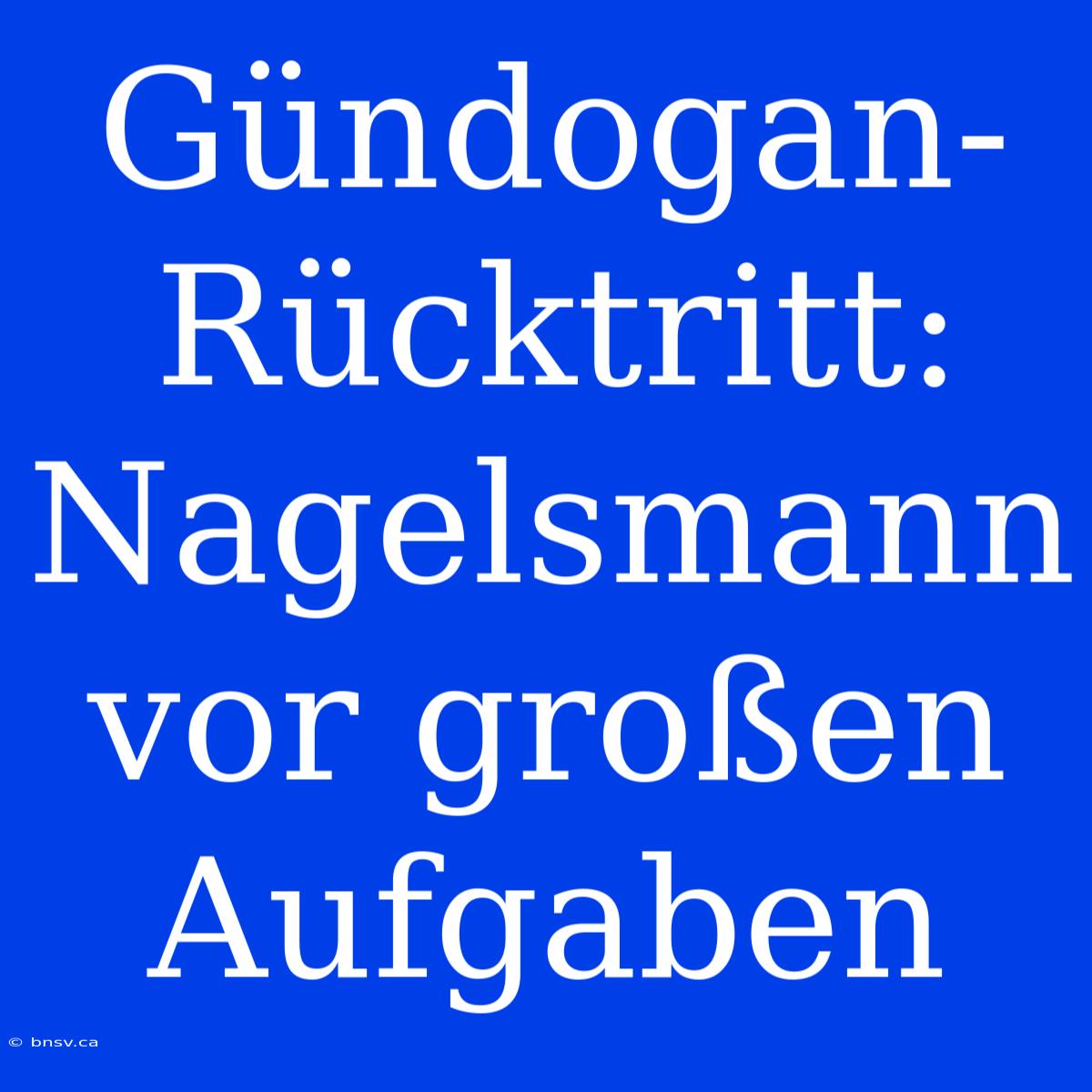 Gündogan-Rücktritt: Nagelsmann Vor Großen Aufgaben