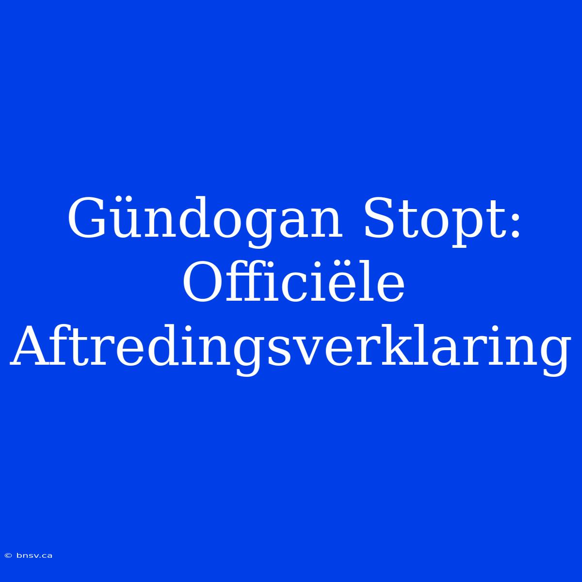 Gündogan Stopt: Officiële Aftredingsverklaring