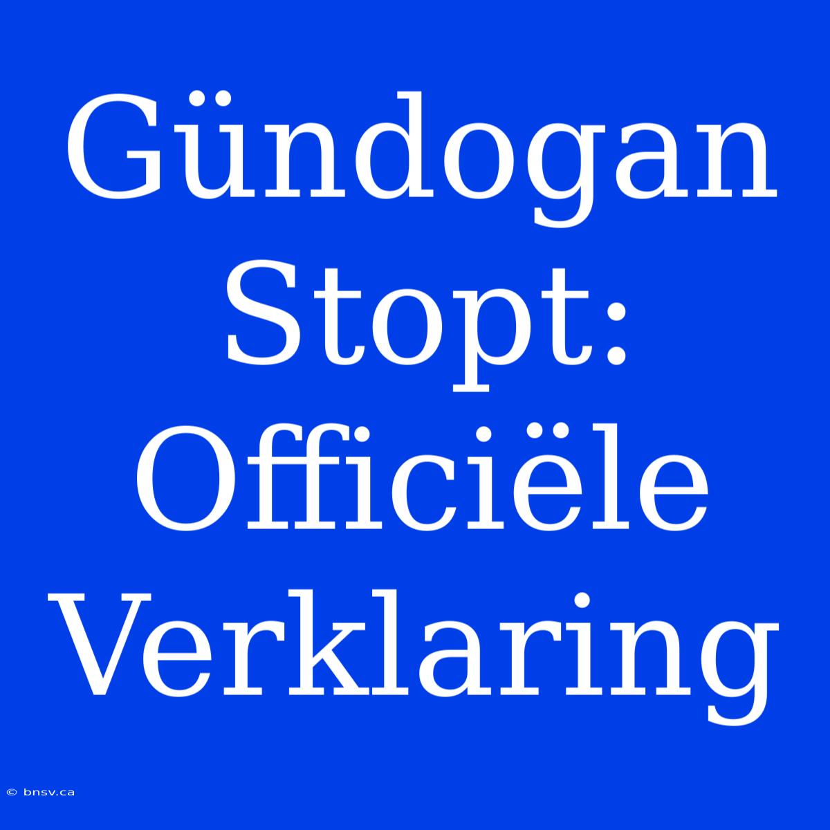 Gündogan Stopt: Officiële Verklaring