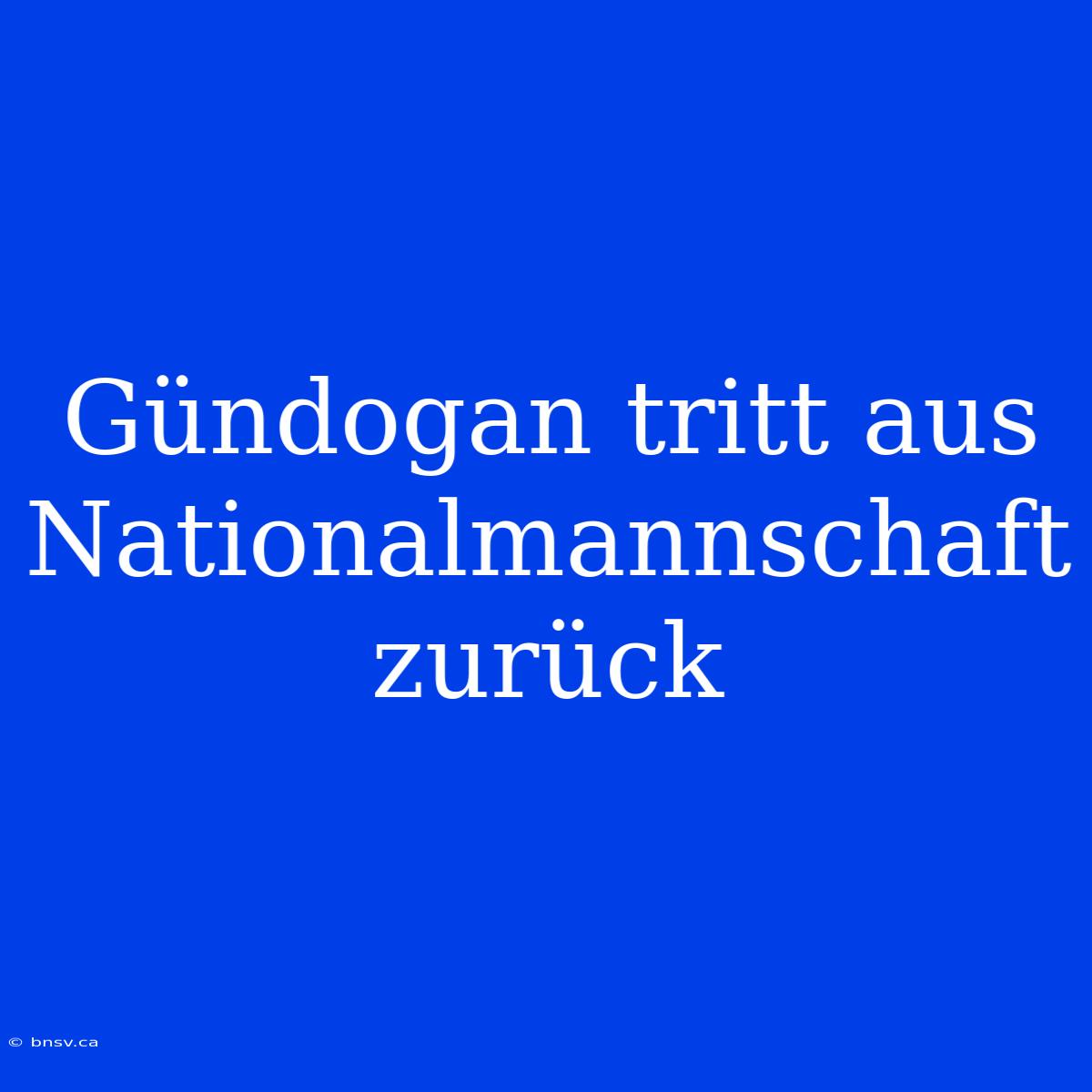 Gündogan Tritt Aus Nationalmannschaft Zurück