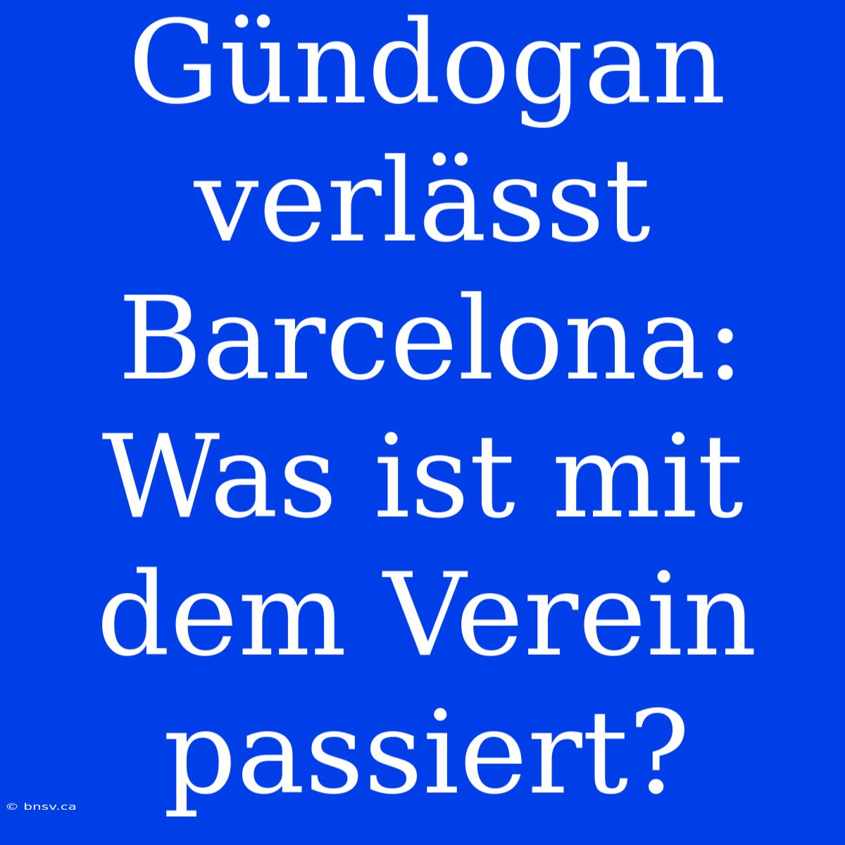 Gündogan Verlässt Barcelona: Was Ist Mit Dem Verein Passiert?