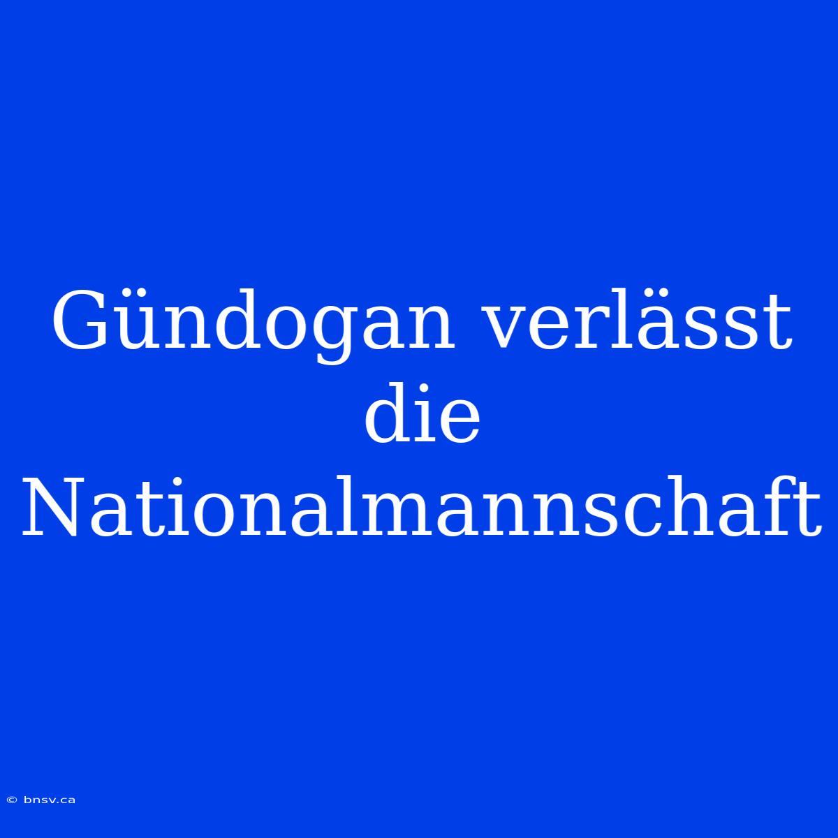 Gündogan Verlässt Die Nationalmannschaft