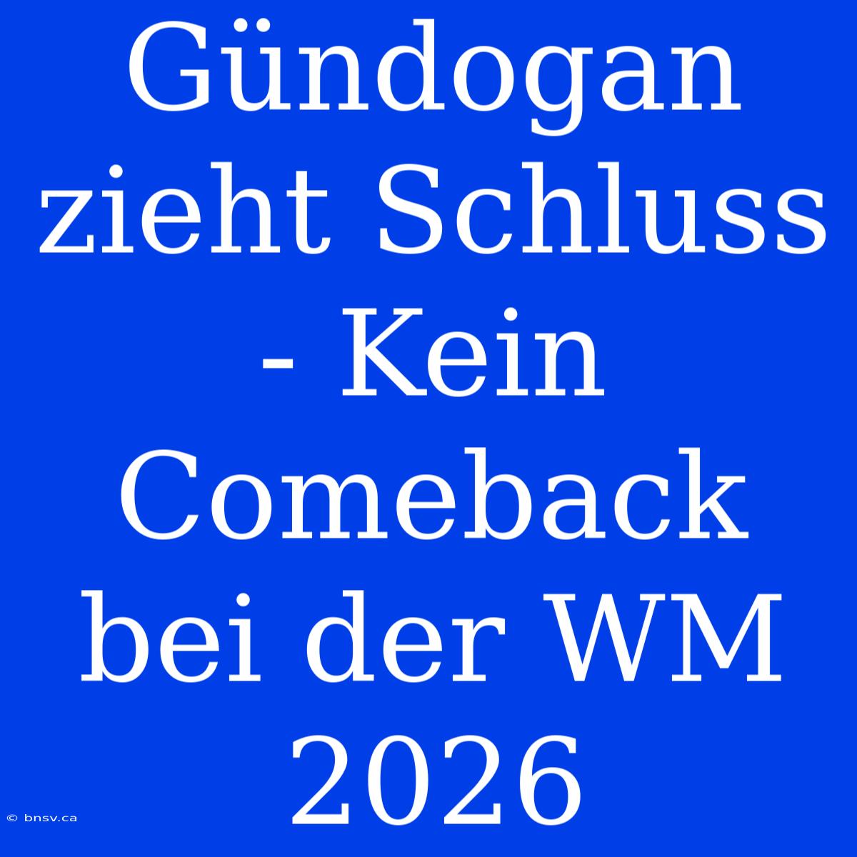 Gündogan Zieht Schluss - Kein Comeback Bei Der WM 2026