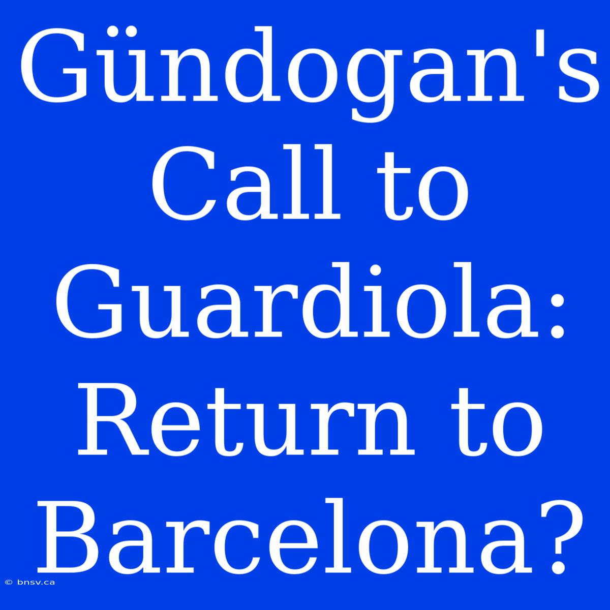 Gündogan's Call To Guardiola: Return To Barcelona?