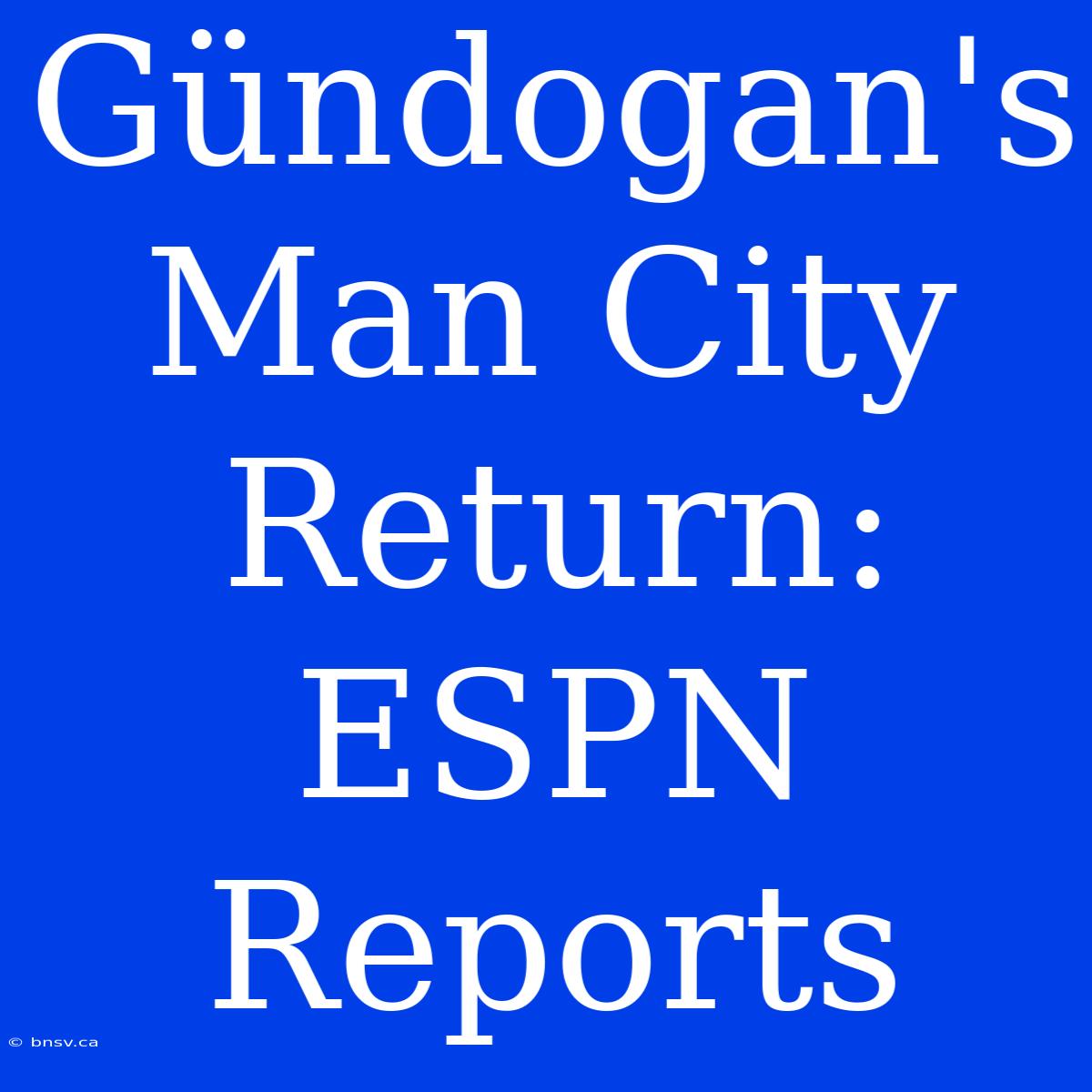 Gündogan's Man City Return: ESPN Reports