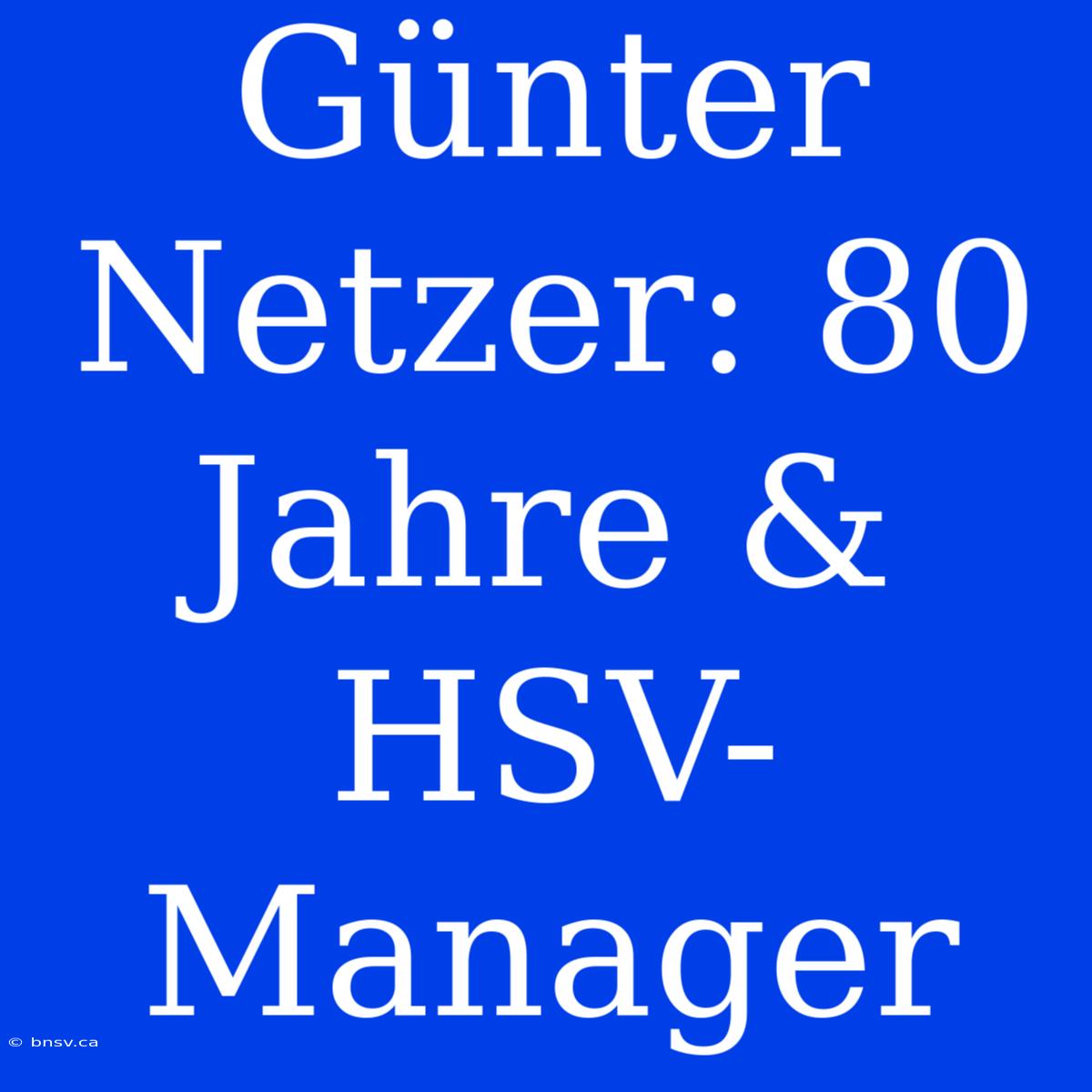 Günter Netzer: 80 Jahre & HSV-Manager