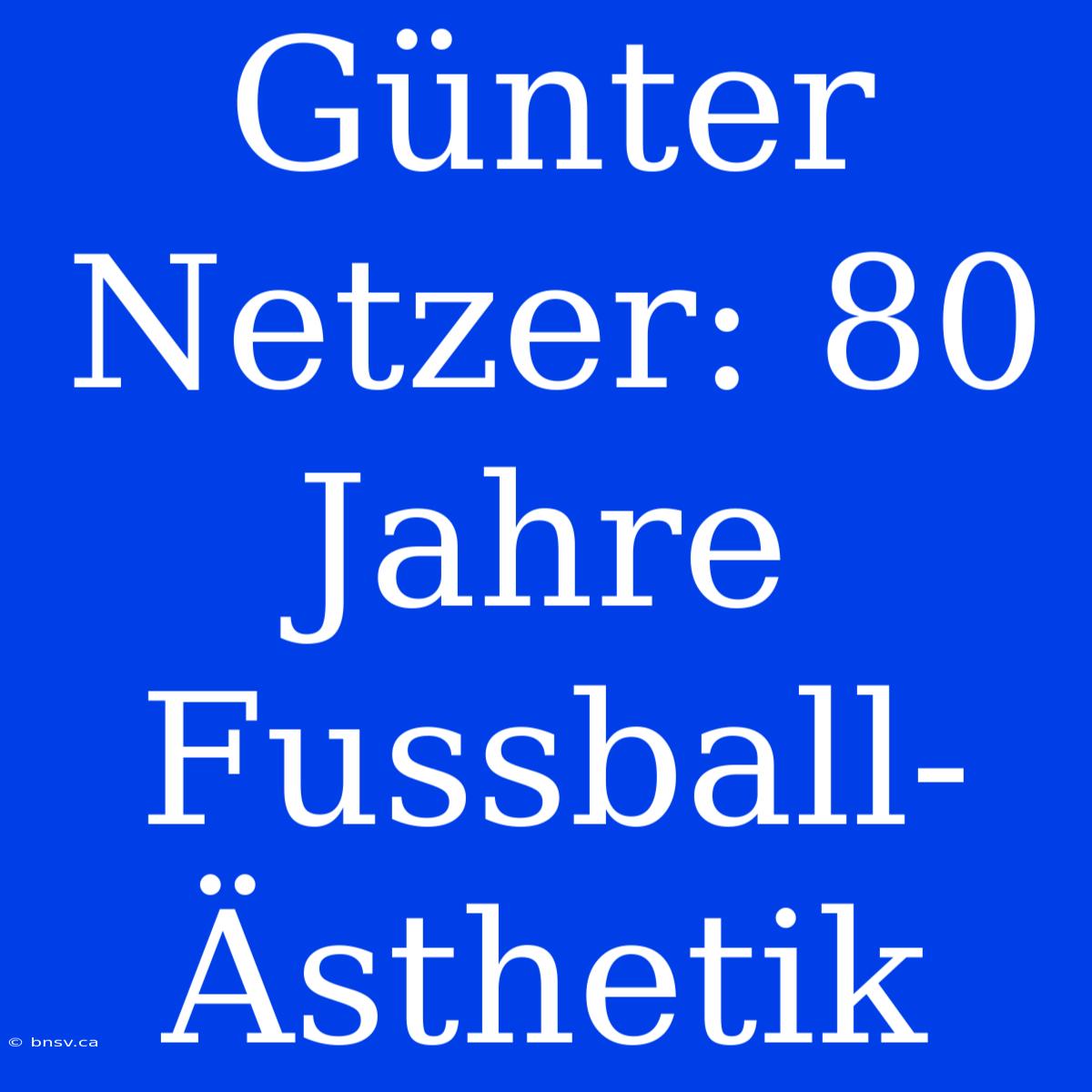 Günter Netzer: 80 Jahre Fussball-Ästhetik