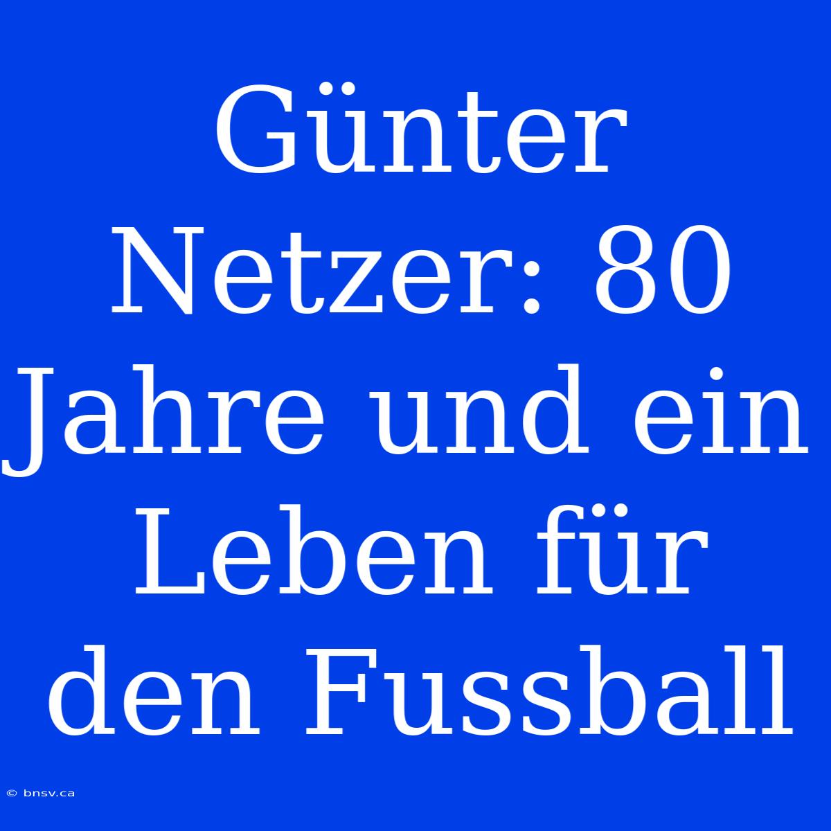 Günter Netzer: 80 Jahre Und Ein Leben Für Den Fussball