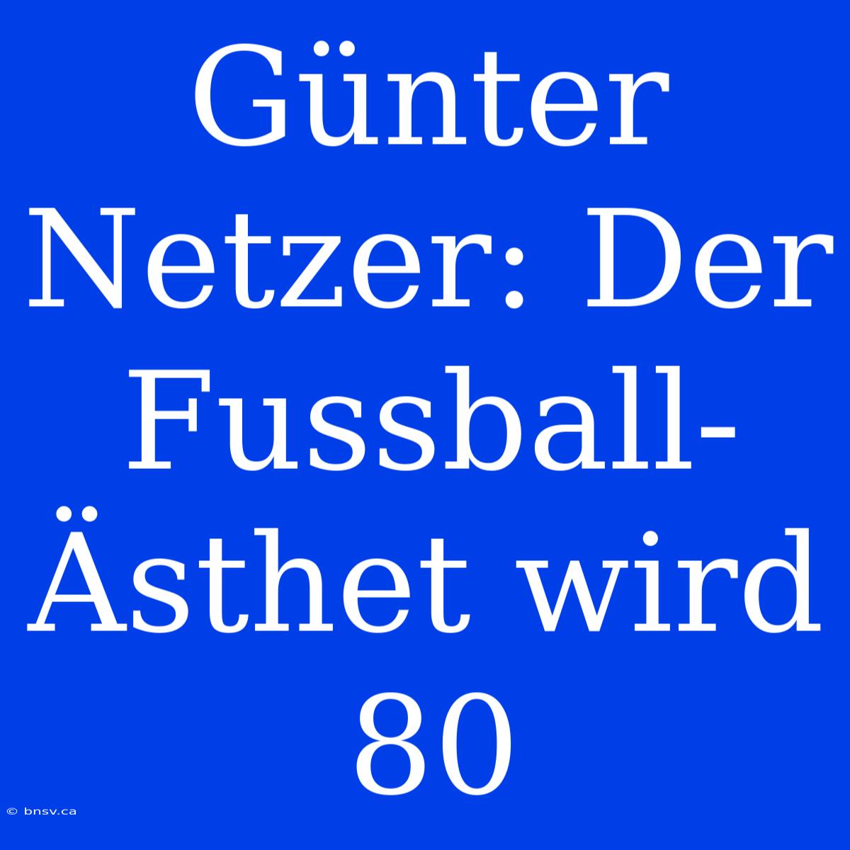 Günter Netzer: Der Fussball-Ästhet Wird 80