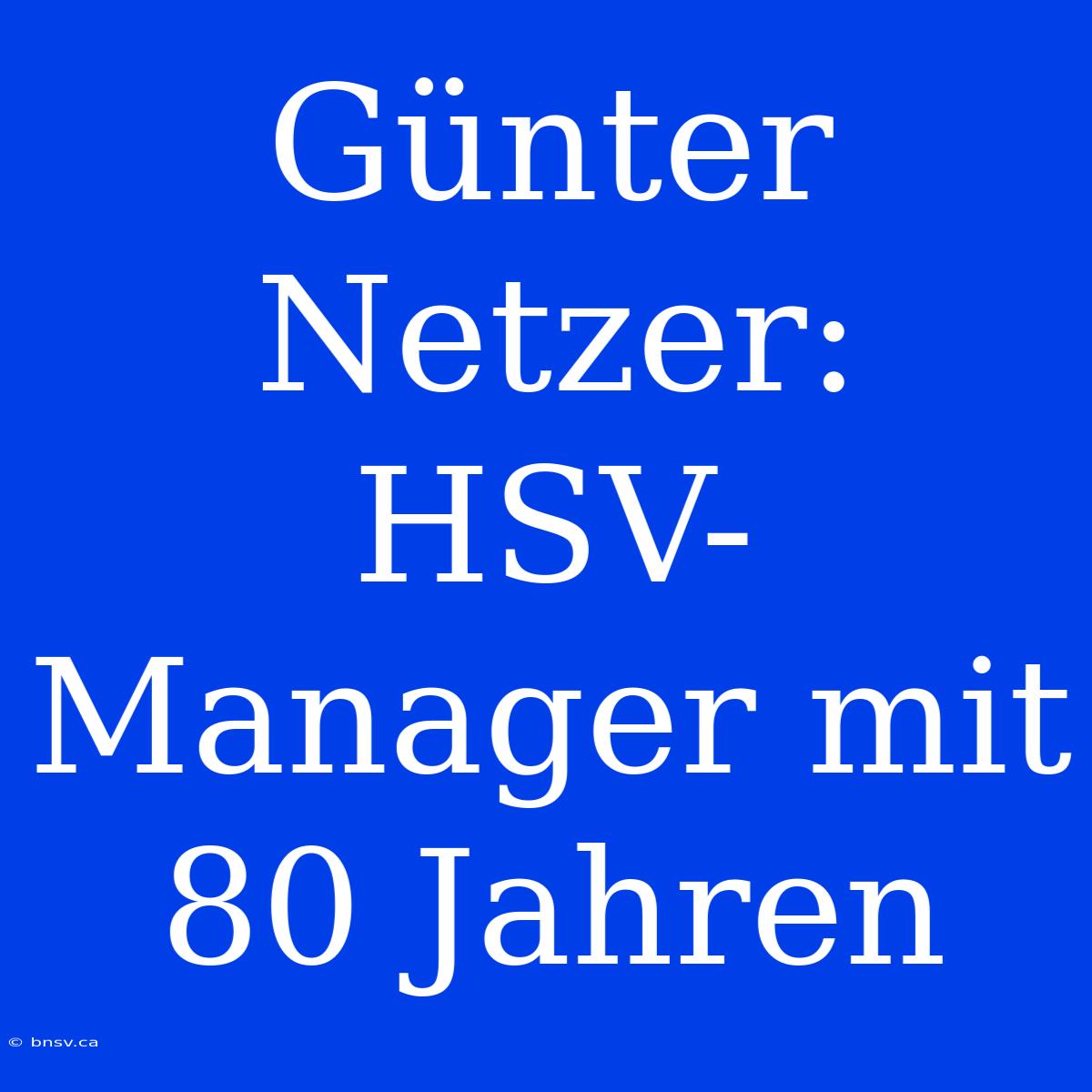 Günter Netzer: HSV-Manager Mit 80 Jahren